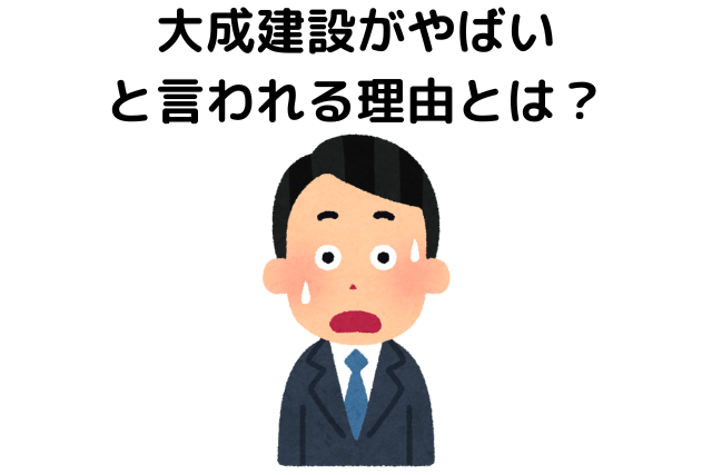 大成建設がやばいと言われる理由とは？