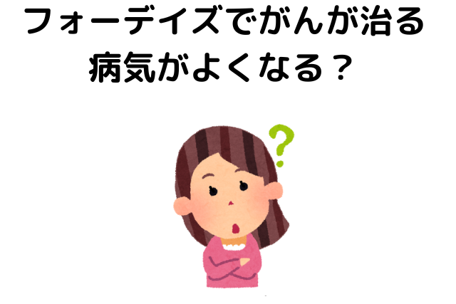 フォーデイズでがんが治る、病気がよくなるのは本当？