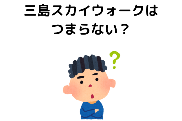 三島スカイウォークはつまらない？