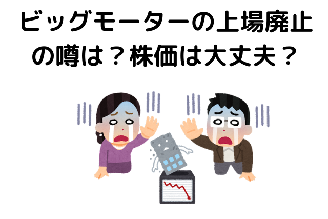 ビッグモーター上場廃止の噂は？株価は大丈夫？