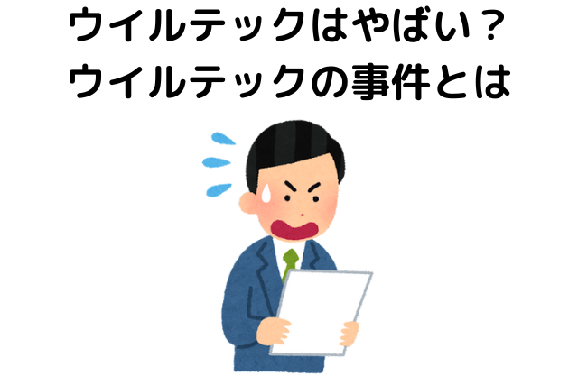 ウイルテックはやばい？ウイルテックの事件とは