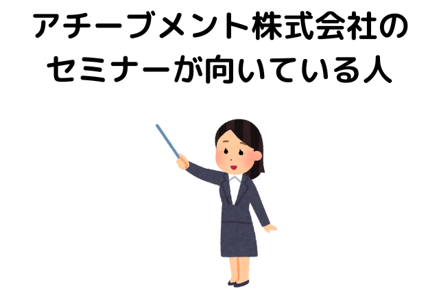 アチーブメント株式会社のセミナーが向いている人