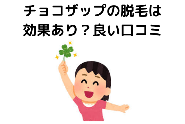 チョコザップの脱毛は効果あり？良い口コミまとめ