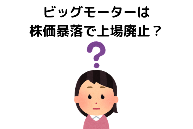 ビッグモーターは潰れる,株価暴落で上場廃止