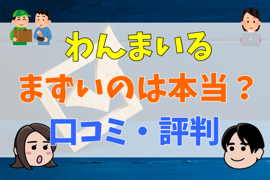 わんまいるがまずいのは本当？口コミ・評判