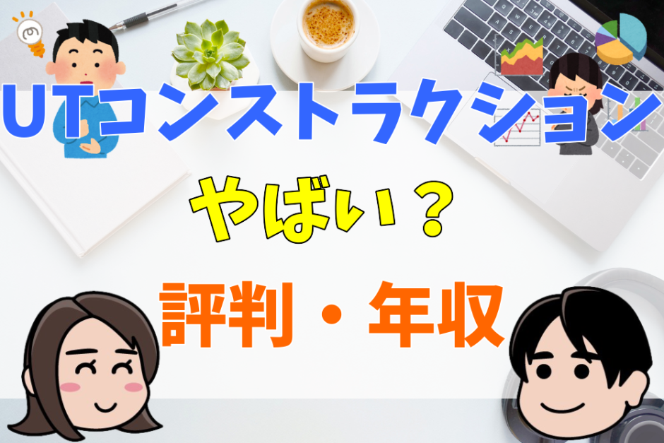 UTコンストラクションやばい？評判・年収