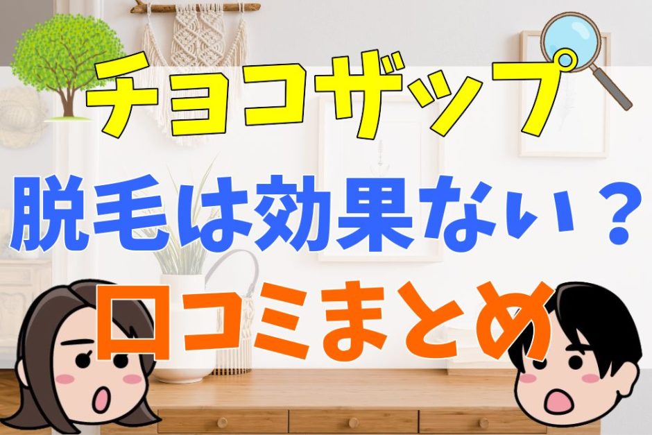 チョコザップの脱毛は効果ない？ひげやVIOは脱毛できる？口コミまとめ