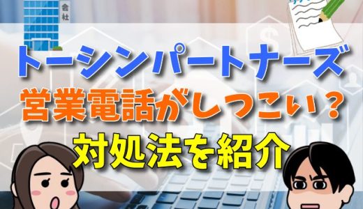 トーシンパートナーズの電話はしつこいと評判？やばい？対処法も紹介